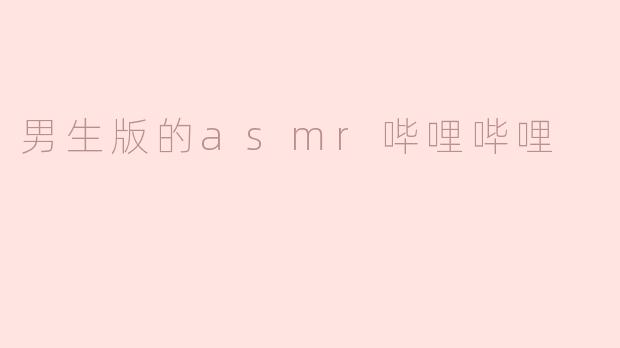 男生版的asmr哔哩哔哩