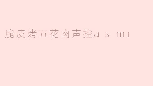 脆皮烤五花肉声控asmr