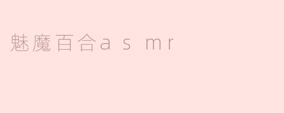 什么是魅魔百合ASMR？它有什么特点？