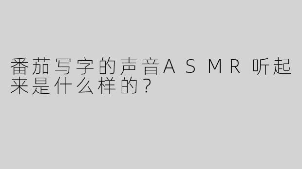 番茄写字的声音ASMR听起来是什么样的？