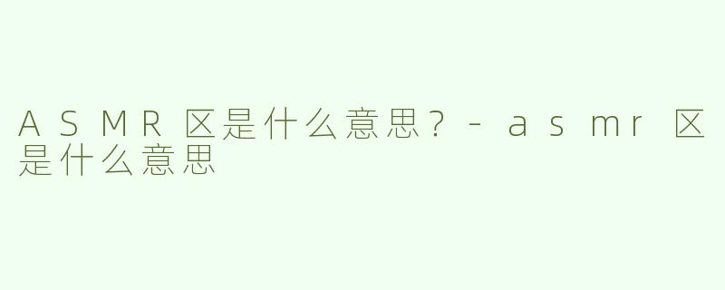 ASMR区是什么意思？