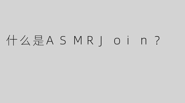 什么是ASMRJoin？