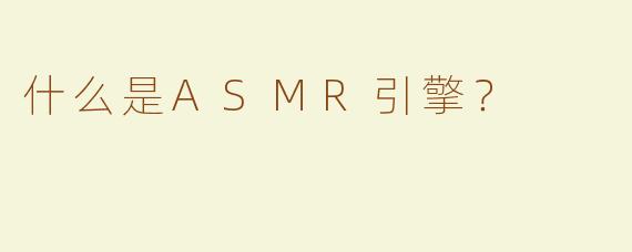 什么是ASMR引擎？