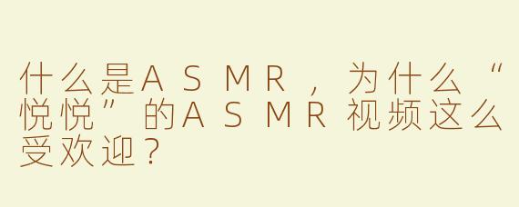 什么是ASMR，为什么“悦悦”的ASMR视频这么受欢迎？