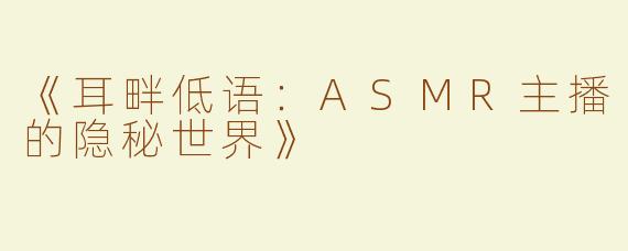 《耳畔低语：ASMR主播的隐秘世界》