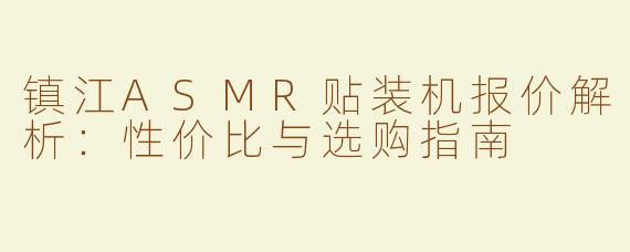 镇江ASMR贴装机报价解析：性价比与选购指南