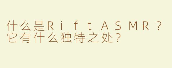 什么是RiftASMR？它有什么独特之处？