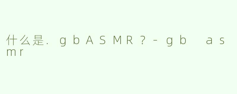 什么是.gbASMR？