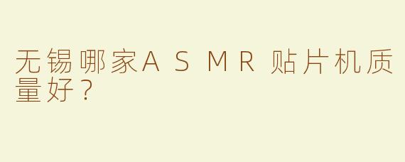无锡哪家ASMR贴片机质量好？