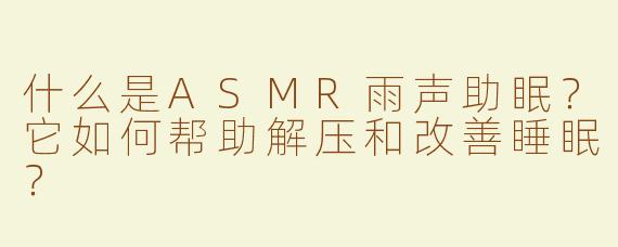 什么是ASMR雨声助眠？它如何帮助解压和改善睡眠？
