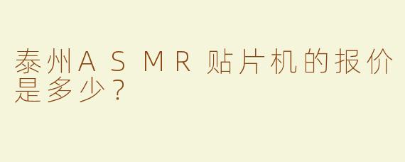 泰州ASMR贴片机的报价是多少？