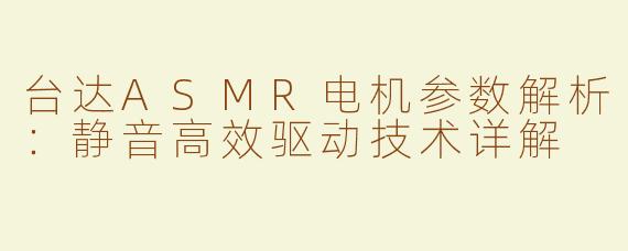 台达ASMR电机参数解析：静音高效驱动技术详解