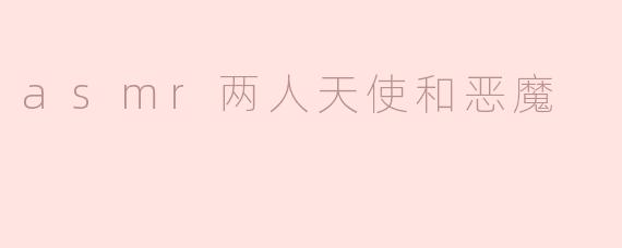 天使和恶魔的ASMR会有什么不同风格？