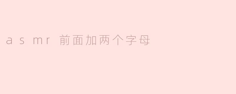 asmr前面加两个字母