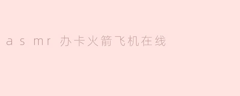 asmr办卡火箭飞机在线