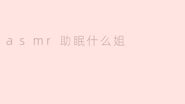 什么是ASMR助眠？最近常听到“某某姐”的ASMR视频很火，它真的能帮助睡眠吗？