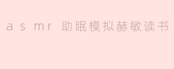 你能模拟一段赫敏读书的ASMR助眠音频吗？我想听着她轻柔的翻书声和沉稳的朗读声入睡。