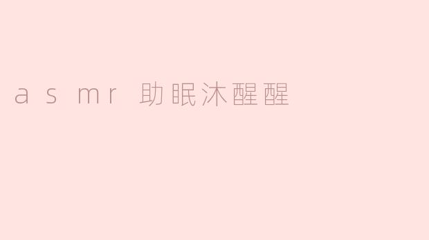 asmr助眠沐醒醒