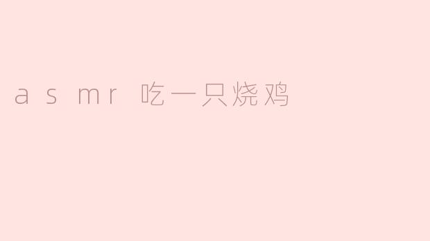 你能描述一下ASMR吃烧鸡视频中常见的触发音吗？