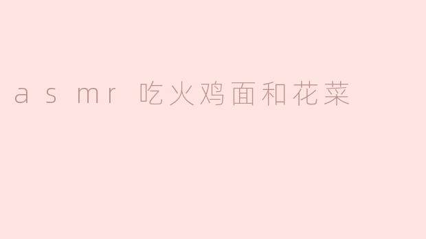 asmr吃火鸡面和花菜