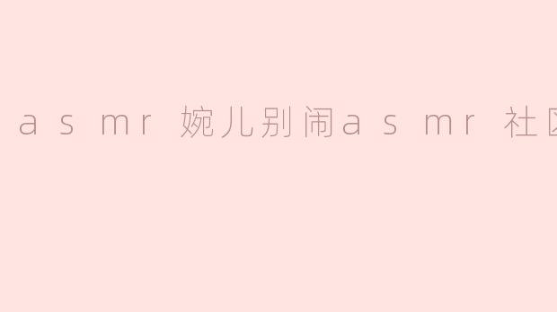asmr婉儿别闹asmr社区