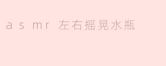 asmr左右摇晃水瓶