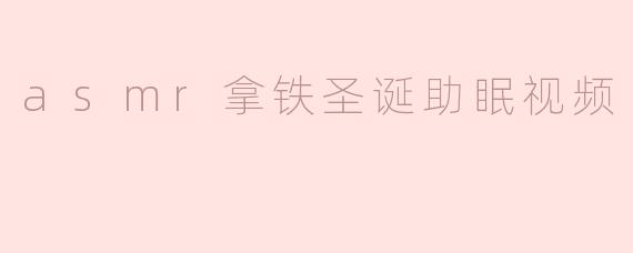 asmr拿铁圣诞助眠视频