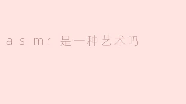 ASMR是一种艺术吗？
