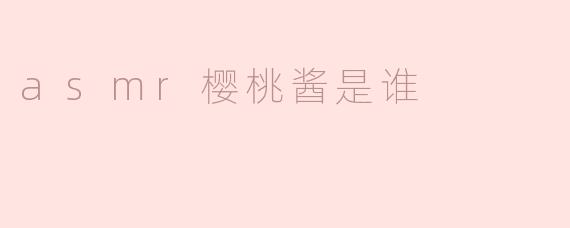 asmr樱桃酱是谁