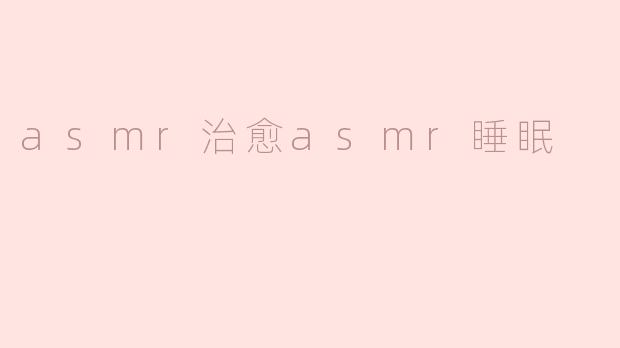 什么是ASMR？它如何帮助治愈失眠和改善睡眠质量？