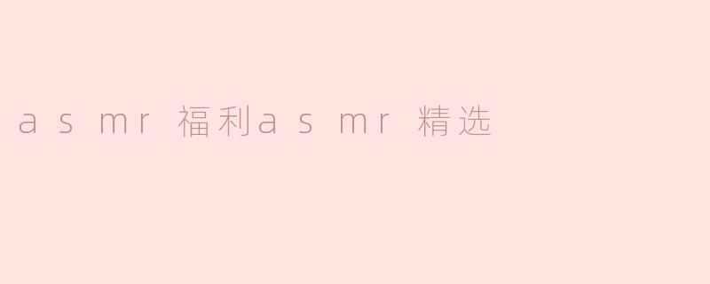 asmr福利asmr精选