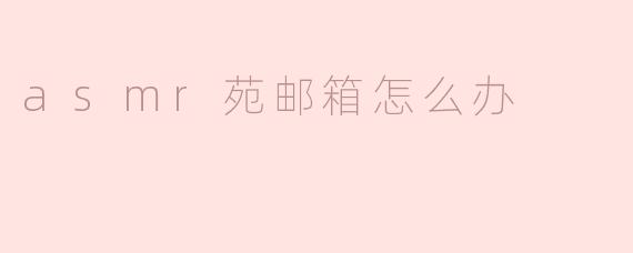 asmr苑邮箱怎么办