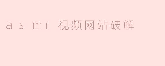 asmr视频网站破解