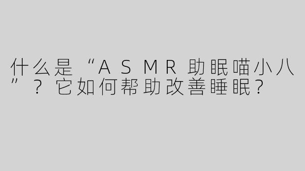 什么是“ASMR助眠喵小八”？它如何帮助改善睡眠？