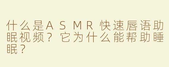 什么是ASMR快速唇语助眠视频？它为什么能帮助睡眠？