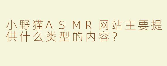小野猫ASMR网站主要提供什么类型的内容？