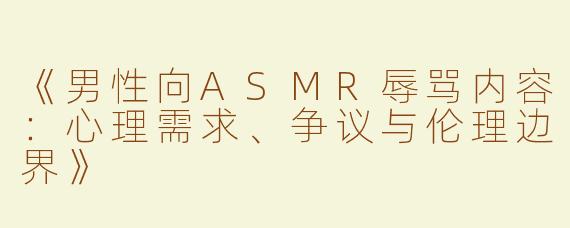 《男性向ASMR辱骂内容：心理需求、争议与伦理边界》