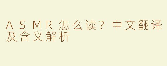 ASMR怎么读？中文翻译及含义解析