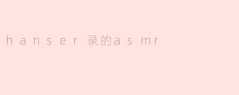 hanser录的asmr