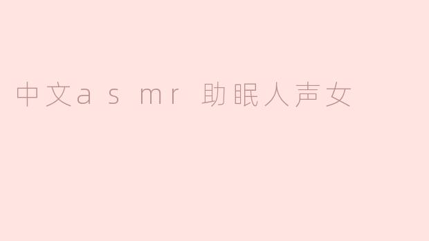 什么是中文ASMR助眠女声？它如何帮助改善睡眠？
