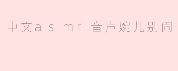 中文asmr音声婉儿别闹