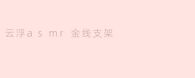 云浮asmr金线支架