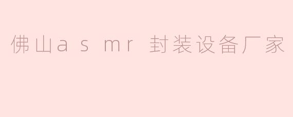 佛山asmr封装设备厂家