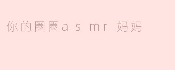 你的圈圈asmr妈妈