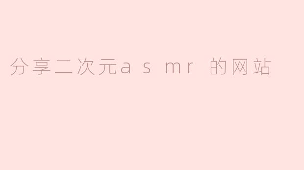 分享二次元asmr的网站