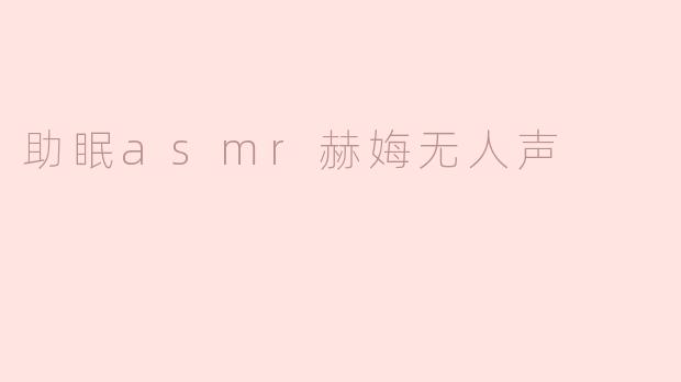 助眠asmr赫娒无人声