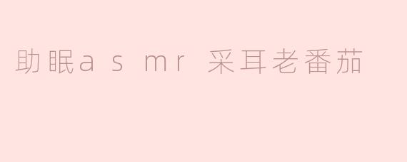 助眠asmr采耳老番茄