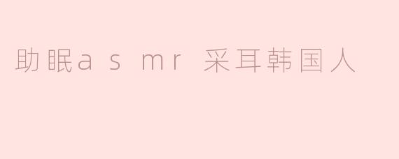 助眠asmr采耳韩国人
