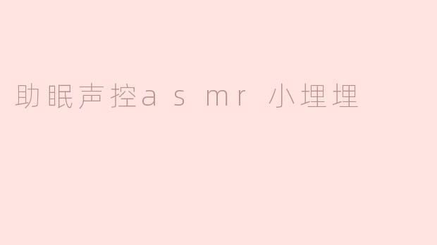 助眠声控asmr小埋埋