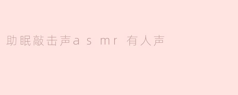 助眠敲击声asmr有人声